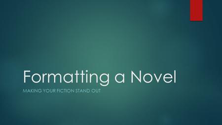 Formatting a Novel MAKING YOUR FICTION STAND OUT.