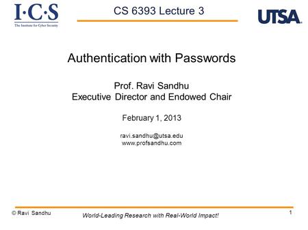 1 Authentication with Passwords Prof. Ravi Sandhu Executive Director and Endowed Chair February 1, 2013  © Ravi.