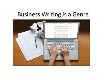 Business Writing is a Genre. As a genre it involves certain rules and conventions.