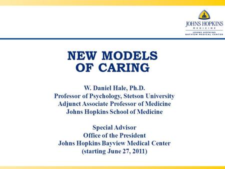 NEW MODELS OF CARING W. Daniel Hale, Ph.D. Professor of Psychology, Stetson University Adjunct Associate Professor of Medicine Johns Hopkins School of.