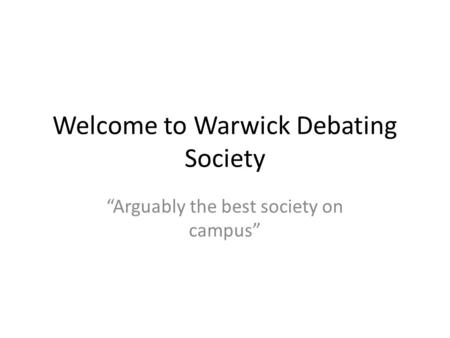 Welcome to Warwick Debating Society “Arguably the best society on campus”