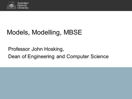 Professor John Hosking, Dean of Engineering and Computer Science Models, Modelling, MBSE.