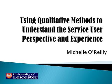 Michelle O’Reilly. Quantitative research is outcomes driven Qualitative research is process driven Please offer up your definitions.