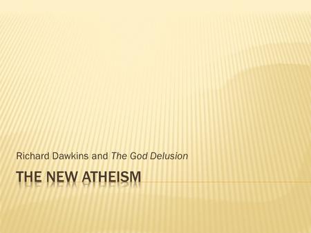 Richard Dawkins and The God Delusion.  Richard Dawkins, The God Delusion  Sam Harris, The End of Faith and Letter to a Christian Nation  Christopher.