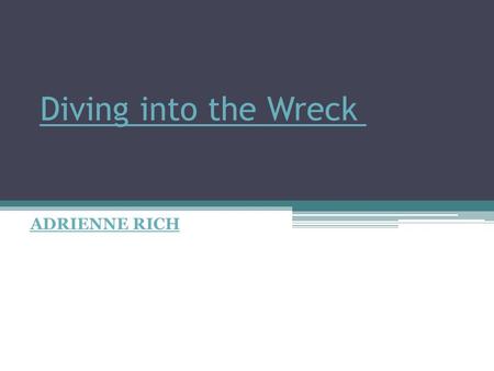 Diving into the Wreck ADRIENNE RICH. Let's start out by setting the scene for Diving into the Wreck. There was a lot going on in the U.S. when this.