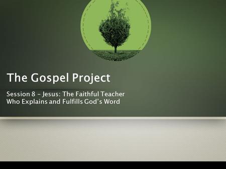 The Gospel Project Session 8 – Jesus: The Faithful Teacher Who Explains and Fulfills God’s Word.