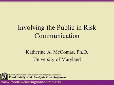 Involving the Public in Risk Communication Katherine A. McComas, Ph.D. University of Maryland.