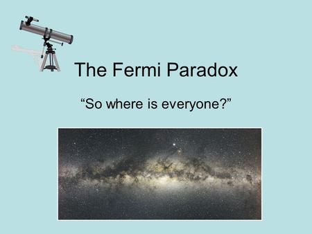 The Fermi Paradox “So where is everyone?”. Enrico Fermi 1901-1954.