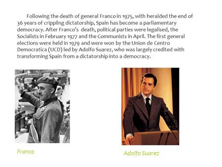 Following the death of general Franco in 1975, with heralded the end of 36 years of crippilng dictatorship, Spain has become a parliamentary democracy.