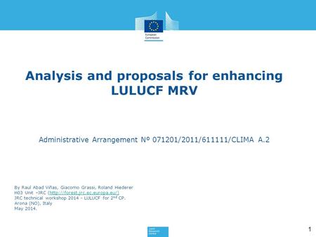 1 Analysis and proposals for enhancing LULUCF MRV Administrative Arrangement Nº 071201/2011/611111/CLIMA A.2 By Raul Abad Viñas, Giacomo Grassi, Roland.