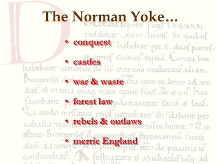 The Norman Yoke… conquestconquest castlescastles war & wastewar & waste forest lawforest law rebels & outlawsrebels & outlaws merrie Englandmerrie England.