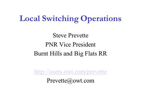 Local Switching Operations Steve Prevette PNR Vice President Burnt Hills and Big Flats RR