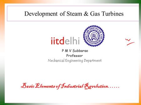 Development of Steam & Gas Turbines P M V Subbarao Professor Mechanical Engineering Department Basic Elements of Industrial Revolution……