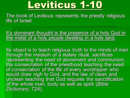 Leviticus 1-10 The book of Leviticus represents the priestly religious life of Israel. It’s dominant thought is the presence of a holy God in the midst.