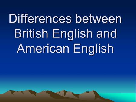 Differences between British English and American English.