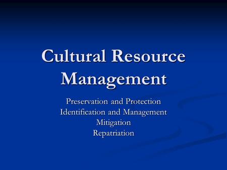 Cultural Resource Management Preservation and Protection Identification and Management MitigationRepatriation.