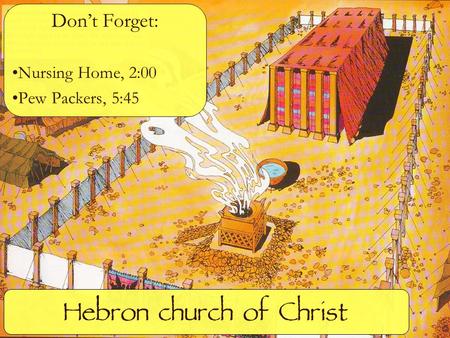 Hebron church of Christ Don’t Forget: Nursing Home, 2:00 Pew Packers, 5:45.