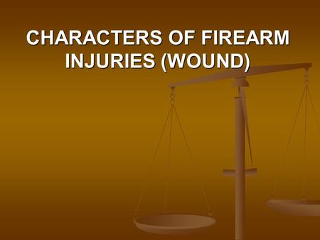 CHARACTERS OF FIREARM INJURIES (WOUND)