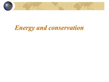 Energy and conservation. What are our main energy sources? Industrialised countries need large amounts of energy Most of this energy comes form fossil.