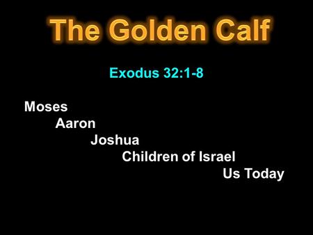 Exodus 32:1-8 Moses Aaron Joshua Children of Israel Us Today.