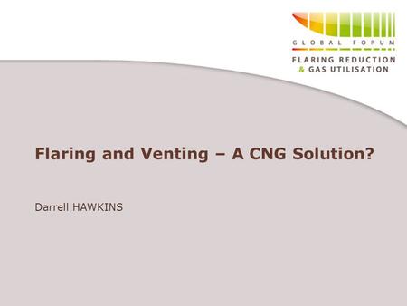 Flaring and Venting – A CNG Solution? Darrell HAWKINS.