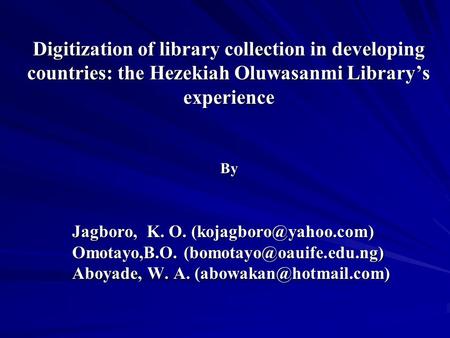 Digitization of library collection in developing countries: the Hezekiah Oluwasanmi Library’s experience By Jagboro, K. O. Omotayo,B.O.