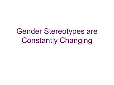 Gender Stereotypes are Constantly Changing. We do not often reflect on what the appropriate roles for female and male are. For instance: boys should be.