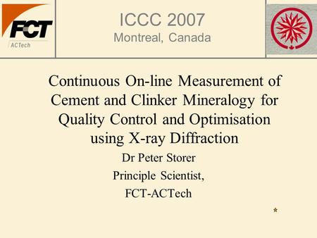 ICCC 2007 Montreal, Canada Continuous On-line Measurement of Cement and Clinker Mineralogy for Quality Control and Optimisation using X-ray Diffraction.