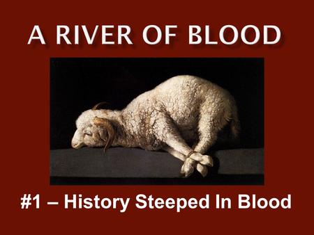 #1 – History Steeped In Blood.  Blood is central to everything we are as Christians  Blood is an indispensible element in our covenant with God  Christianity.