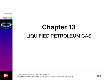 13-1 Copyright  2010 McGraw-Hill Australia Pty Ltd PowerPoint slides to accompany Puffett, Hossack, Stone, Burn & Miles, Gasfitting 2e Chapter 13 LIQUIFIED.