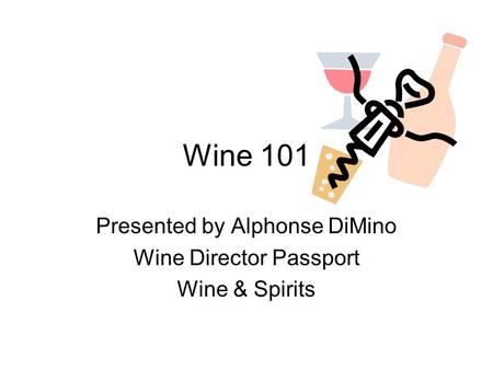 Wine 101 Presented by Alphonse DiMino Wine Director Passport Wine & Spirits.