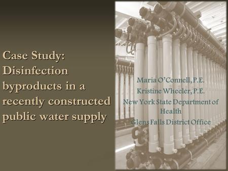 Case Study: Disinfection byproducts in a recently constructed public water supply Maria O’Connell, P.E. Kristine Wheeler, P.E. New York State Department.