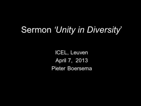 Sermon ‘Unity in Diversity’ ICEL, Leuven April 7, 2013 Pieter Boersema.