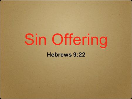Sin Offering Hebrews 9:22. Sin 1 John 3:4...for sin is the transgression of the law 1 John 5:17 All unrighteousness is sin... Offering that which is presented.