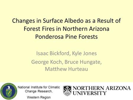Changes in Surface Albedo as a Result of Forest Fires in Northern Arizona Ponderosa Pine Forests Isaac Bickford, Kyle Jones George Koch, Bruce Hungate,