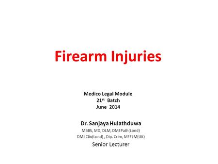Firearm Injuries Dr. Sanjaya Hulathduwa Senior Lecturer