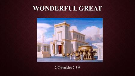 WONDERFUL GREAT 2 Chronicles 2:3-9. “WONDERFUL GREAT” Wonderful - Hebrew word meaning, separate, distinguished, astonishing extraordinary. To be wonderful.