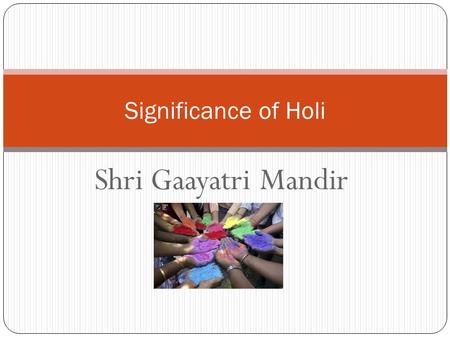 Shri Gaayatri Mandir Significance of Holi. A Historical View of Holi Our Pandits have frequently told us the story of Prahalad. This story is about demonstrating.