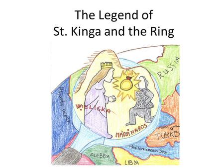The Legend of St. Kinga and the Ring In 1241 Mongolians attacked Poland. People were starving… They robbed whole country, burnt villages and took people.