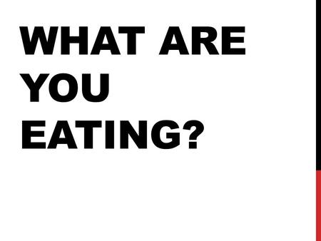 WHAT ARE YOU EATING?. MEAL/PREP 1. What is the best meal YOU cook? 2. How did you learn how to cook? (If you haven’t, who should teach you & when?) 3.