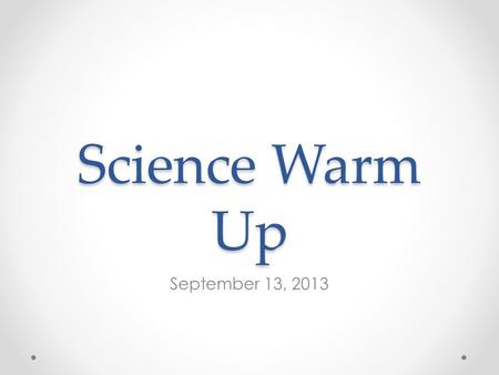 Science Warm Up September 13, 2013.