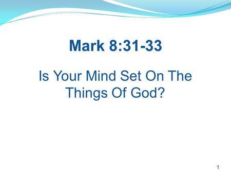 1 Is Your Mind Set On The Things Of God? Mark 8:31-33.