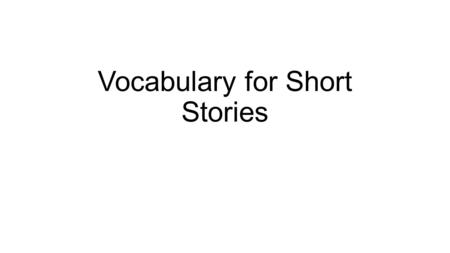 Vocabulary for Short Stories.  Brunette  Bulky  Chubby  Circular  Clean  Cloudy  Colorful  Colossal  Contoured  Angular  Bent  Big  Billowy.