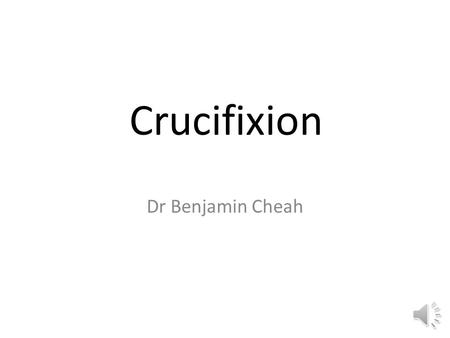 Crucifixion Dr Benjamin Cheah John 19:36 These things happened so that the scripture would be fulfilled: “Not one of his bones will be broken,