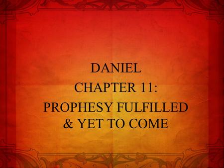 DANIEL CHAPTER 11: PROPHESY FULFILLED & YET TO COME.