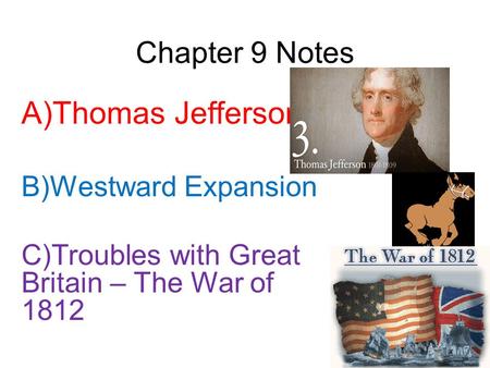 A)Thomas Jefferson Chapter 9 Notes B)Westward Expansion
