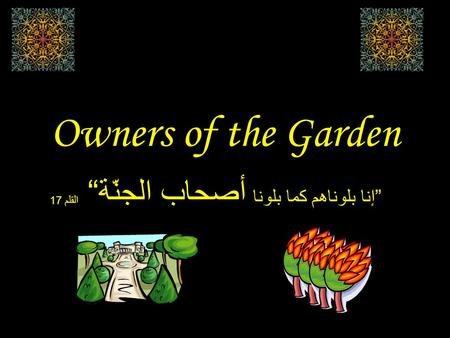 Owners of the Garden ”إنا بلوناهم كما بلونا أصحاب الجنّة“ القلم 17.