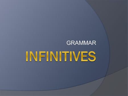 GRAMMAR. What are the infinitives?  To run, to fly, to cry, to eat, to jump, to drink, to read, to sleep… all of these are infinitives.  An infinitive.
