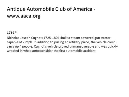 Antique Automobile Club of America - www.aaca.org 1769 * Nicholas-Joseph Cugnot (1725-1804) built a steam powered gun tractor capable of 2 mph. In addition.