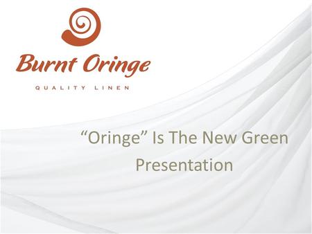 “Oringe” Is The New Green Presentation. Our Ethos We believe in the highest quality We believe in sustaining our environment We believe that everyone.